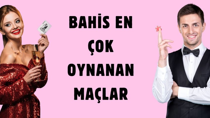 Bahis En Çok Oynanan Maçlar